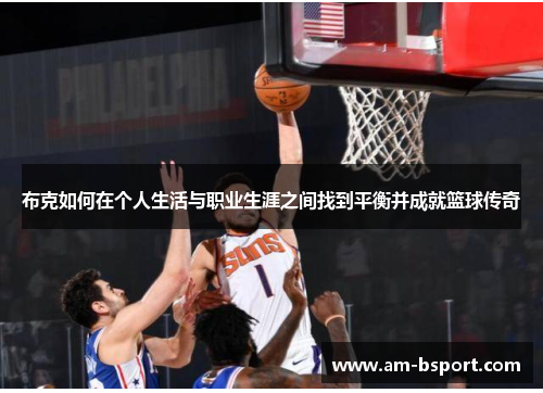 布克如何在个人生活与职业生涯之间找到平衡并成就篮球传奇
