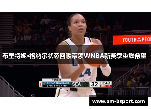 布里特妮·格纳尔状态回暖带领WNBA新赛季重燃希望 