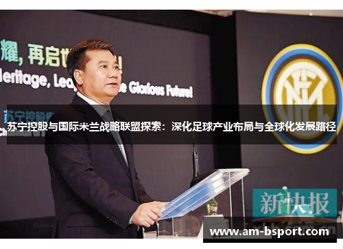苏宁控股与国际米兰战略联盟探索：深化足球产业布局与全球化发展路径