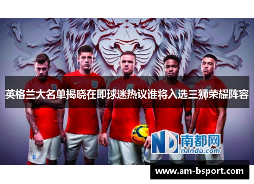 英格兰大名单揭晓在即球迷热议谁将入选三狮荣耀阵容