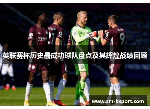 英联赛杯历史最成功球队盘点及其辉煌战绩回顾