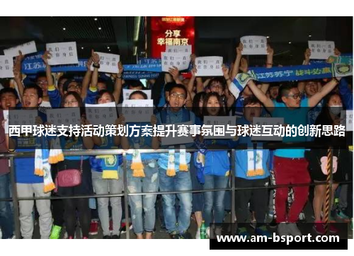 西甲球迷支持活动策划方案提升赛事氛围与球迷互动的创新思路 西甲球迷支持活动策划方案提升赛事氛围与球迷互动的创新思路