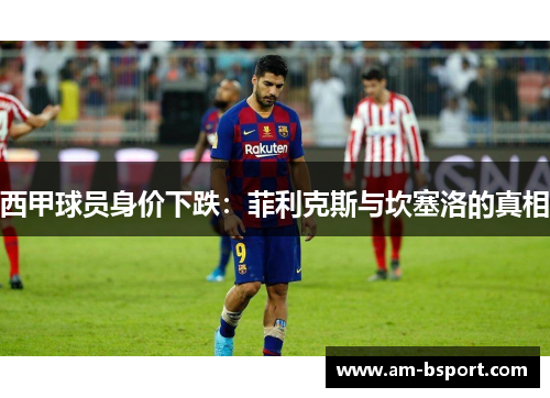 西甲球员身价下跌:菲利克斯与坎塞洛的真相 西甲球员身价下跌:菲利克斯与坎塞洛的真相