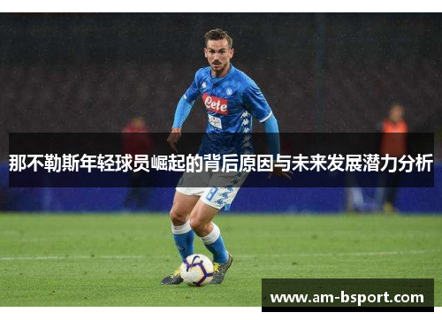 那不勒斯年轻球员崛起的背后原因与未来发展潜力分析 那不勒斯年轻球员崛起的背后原因与未来发展潜力分析