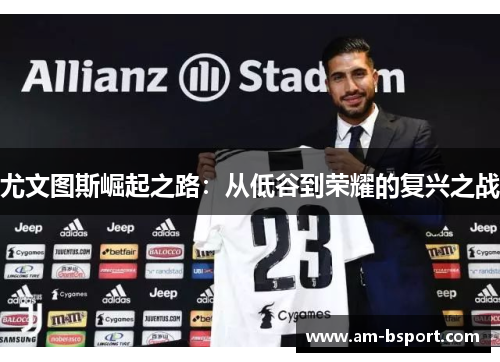 尤文图斯崛起之路:从低谷到荣耀的复兴之战 尤文图斯崛起之路:从低谷到荣耀的复兴之战