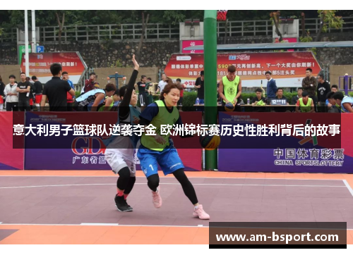 意大利男子篮球队逆袭夺金 欧洲锦标赛历史性胜利背后的故事