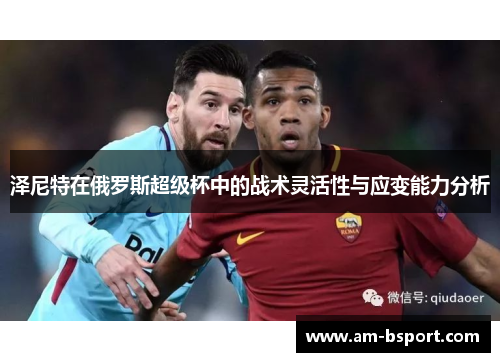 泽尼特在俄罗斯超级杯中的战术灵活性与应变能力分析