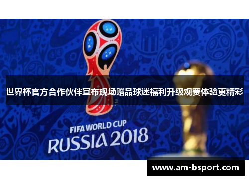 世界杯官方合作伙伴宣布现场赠品球迷福利升级观赛体验更精彩